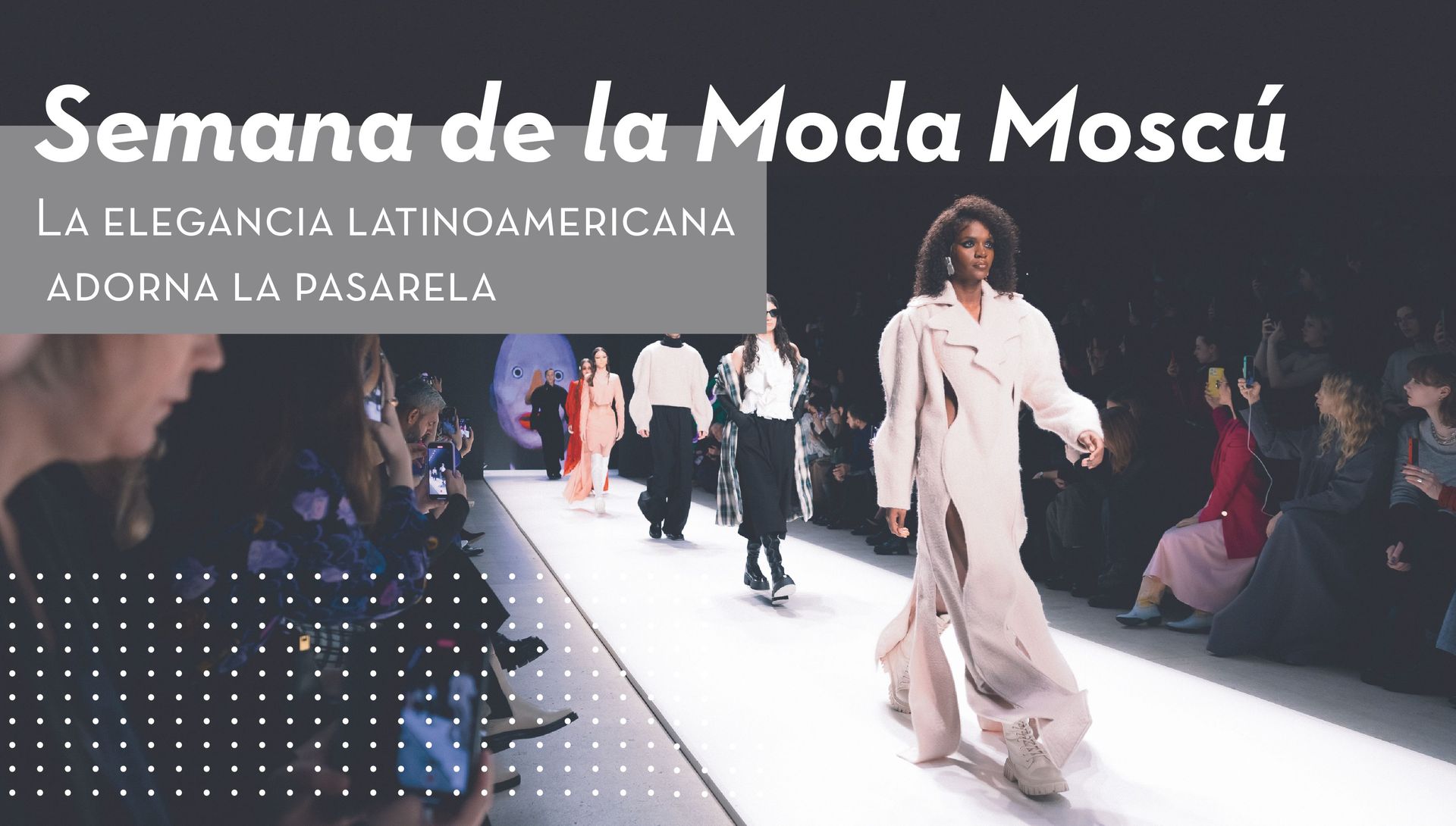 Semana de la Moda de Moscú: La elegancia latinoamericana adorna la pasarela 