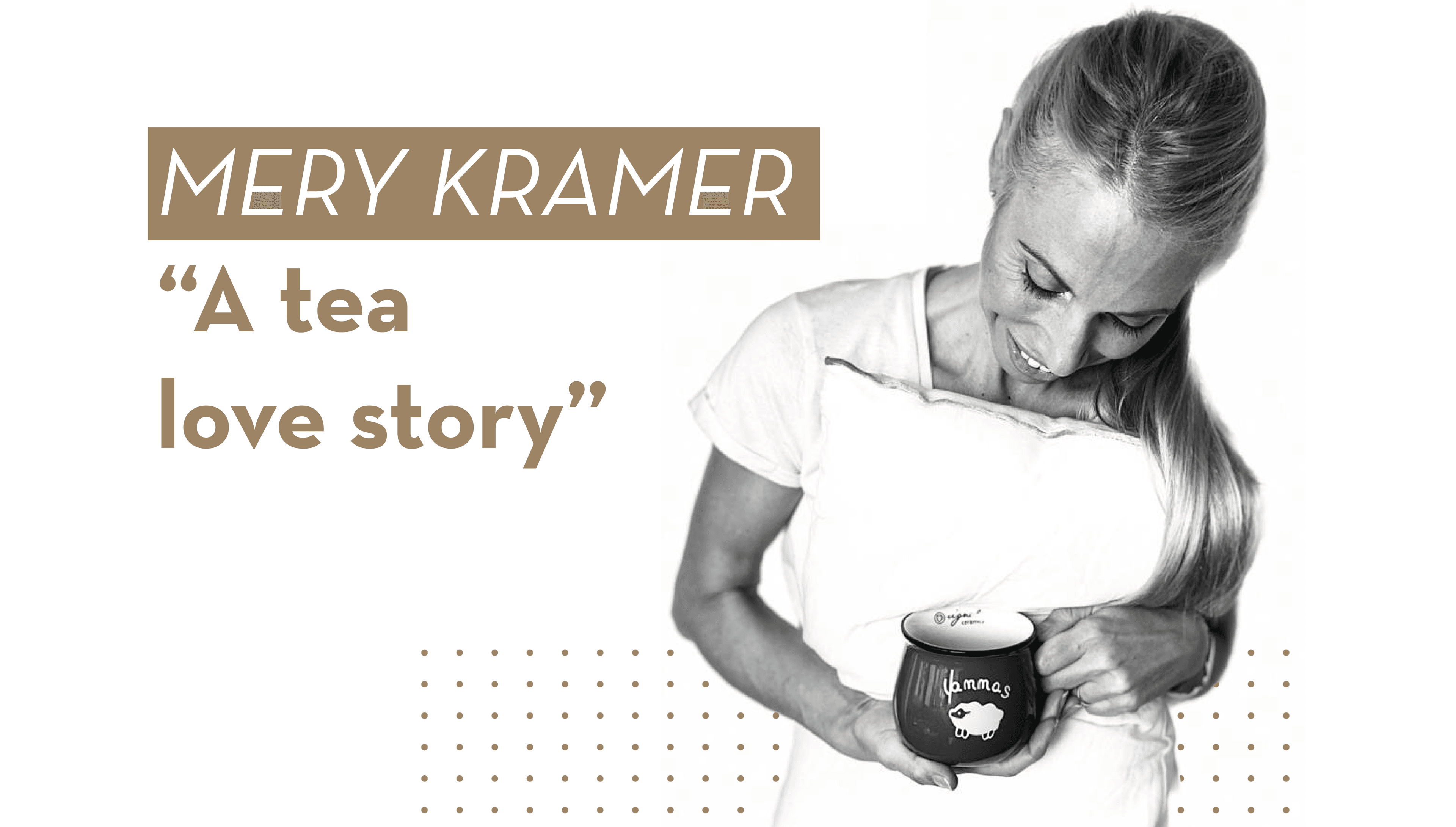 Mery Kramer, a tea love story 